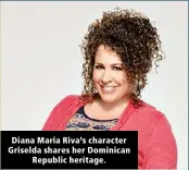  ??  ?? Diana Maria Riva’s character Griselda shares her Dominican Republic heritage.