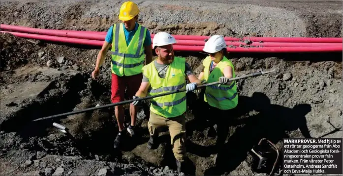  ?? KLARA FÄLT ?? MARKPROVER. Med hjälp av ett rör tar geologerna från Åbo Akademi och Geologiska forsknings­centralen prover från marken. Från vänster Peter Österholm, Andreas Sandfält och Eeva-Maija Hukka.