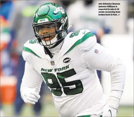  ?? AP ?? Jets defensive lineman Quinnen Williams is expected to miss 8-10 weeks recovering from broken bone in foot.