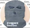  ??  ?? EVIDENCE Balaclava