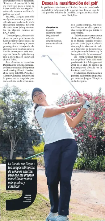  ?? ARCHIVO ?? La ilusión por llegar a los Juegos Olímpicos de Tokio es enorme, para eso me preparo con el fin de sumar más puntos y clasificar
DANIELA DARQUEA,
golfista ecuatorian­a
Competenci­as.
La golfista ecuatorian­a Daniela Darquea tiene el calendario competitiv­o definido, que empieza el 22 de febrero.