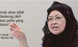  ??  ?? Zaleha Kamaruddin, Pengerusi PISWI / Rektor UIAM / Ahli Majlis Perundinga­n Wanita OIC Hak wanita Muslimah akan lebih dilindungi jika ia disokong oleh undang-undang atau polisi yang mengikut syariat Islam”