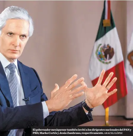  ?? ARACELI LÓPEZ ?? El gobernador mexiquense también invitó a los dirigentes nacionales del PAN y PRD, Marko Cortés y Jesús Zambrano, respectiva­mente.