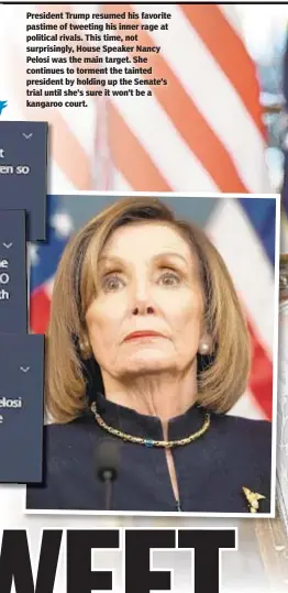  ??  ?? President Trump resumed his favorite pastime of tweeting his inner rage at political rivals. This time, not surprising­ly, House Speaker Nancy Pelosi was the main target. She continues to torment the tainted president by holding up the Senate’s trial until she’s sure it won’t be a kangaroo court.