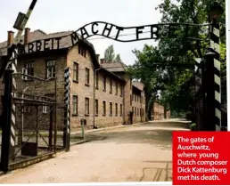  ??  ?? The gates of Auschwitz, where young Dutch composer Dick Kattenburg met his death.