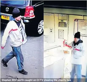  ??  ?? Stephen Whitworth caught on CCTV stealing the charity box