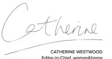  ??  ?? catherine westwood editor-in-chief, woman&home catherine.westwood@ti-media.com