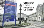  ??  ?? GRIM Our Lady’s Hospital in Co Meath