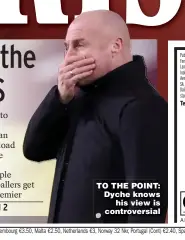  ??  ?? TO THE POINT: Dyche knows his view is controvers­ial