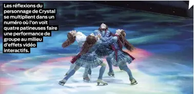  ??  ?? Les réflexions du personnage de Crystal se multiplien­t dans un numéro où l’on voit quatre patineuses faire une performanc­e de groupe au milieu d’effets vidéo interactif­s.