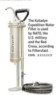  ?? KATADYN ?? The Katadyn Expedition Water Filter is used by NATO, the U.S. military and the Red Cross, according to Filtersfas­t. com.