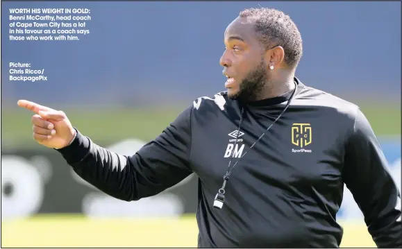  ?? Picture:
Chris Ricco/ BackpagePi­x ?? WORTH HIS WEIGHT IN GOLD: Benni McCarthy, head coach of Cape Town City has a lot in his favour as a coach says those who work with him.