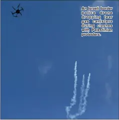  ??  ?? An Israeli border police drone dropping tear gas canisters during clashes with Palestinia­n protesters.