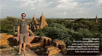  ??  ?? Chrámy v Baganu Při ročním putování po celém světě zavítal Jakub Nosek také do Myanmaru. Z Asie zamířil mladý advokát přes Indonésii do Austrálie. Foto: Archiv Jakuba Noska