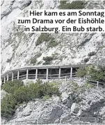  ??  ?? Hier kam es am Sonntag zum Drama vor der Eishöhle in Salzburg. Ein Bub starb.