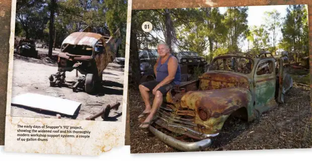  ??  ?? The early days of Snapper’s ‘FQ’ project, showing the widened roof and his thoroughly modern workshop support systems: a couple of 44-gallon drums