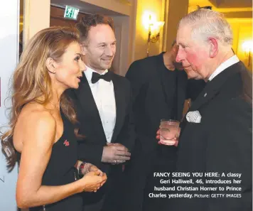  ?? Picture: GETTY IMAGES ?? FANCY SEEING YOU HERE: A classy Geri Halliwell, 46, introduces her husband Christian Horner to Prince Charles yesterday.
