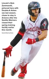  ?? Submitted photo ?? Lincoln’s Nick Zammarelli, pictured here with Double-A Arkansas last season, chose to stay in Arizona after the Seattle Mariners closed their spring training facility earlier this month.