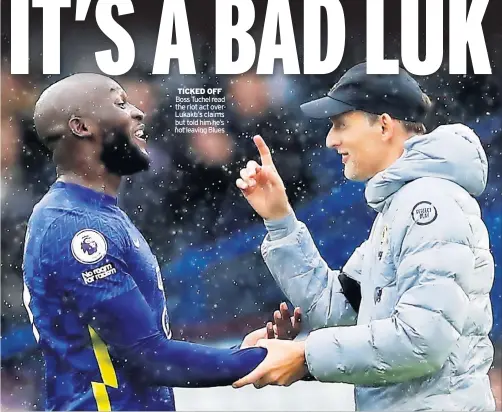  ?? But told him he’s not leaving Blues ?? TICKED OFF Boss Tuchel read the riot act over Lukaku’s claims