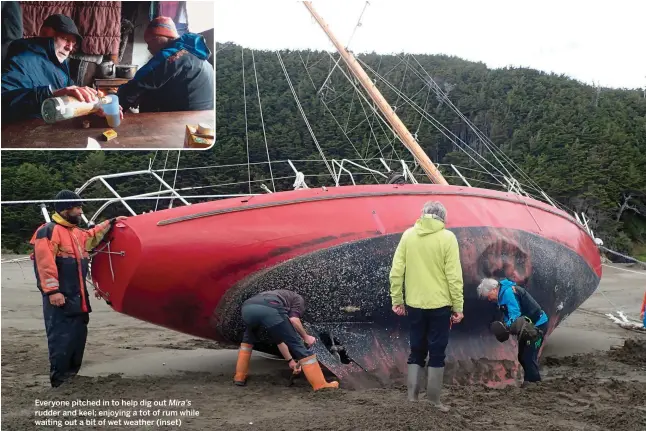  ??  ?? Everyone pitched in to help dig out Mira’s rudder and keel; enjoying a tot of rum while waiting out a bit of wet weather (inset)