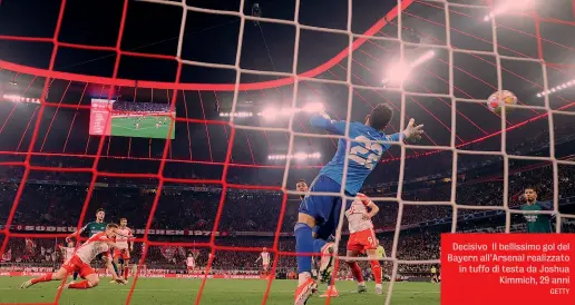  ?? GETTY ?? Decisivo Il bellissimo gol del Bayern all’Arsenal realizzato in tuffo di testa da Joshua Kimmich, 29 anni