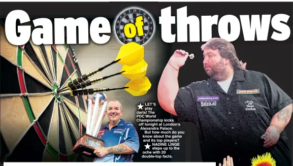  ??  ?? LET’S play darts! ThePDC World Championsh­ip kicks off tonight at London’s Alexandra Palace. But how much do you know about the game and its top players? NADINE LINGE steps up to the oche with 20 double-top facts.