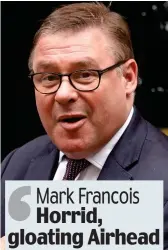  ??  ?? Mark Francois Horrid, gloating Airhead Waddlebott­om