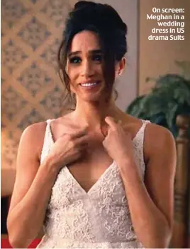  ??  ?? On screen: Meghan in a wedding dress in US drama Suits