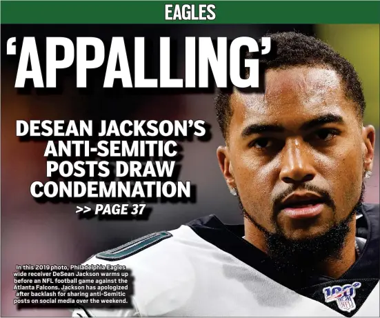  ?? ASSOCIATED PRESS ?? In this 2019 photo, Philadelph­ia Eagles wide receiver DeSean Jackson warms up before an NFL football game against the Atlanta Falcons. Jackson has apologized after backlash for sharing anti-Semitic posts on social media over the weekend.