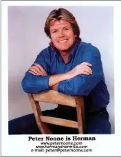  ?? LOANED PHOTO ?? PETER NOONE ACHIEVED fame at an early age as the lead singer for the legendary 1960s British pop band Herman’s Hermits. He went on to star on Broadway and in a variety of stage and television production­s. Today he continues to tour with the band billed as Herman’s Hermits Starring Peter Noone.