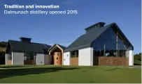  ?? ?? Tradition and innovation Dalmunach distillery opened 2015