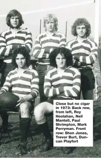  ??  ?? Close but no cigar in 1973: Back row, from left, Roy Hoolahan, Neil Mantell, Paul Shrimpton, Mark Perryman. Front row: Shon Jones, Trevor Burt, Duncan Playfort