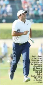  ?? – AFPpix ?? Patrick Reed of the United States runs to a green during the final round of the 2018 US Open at Shinnecock Hills Golf Club in Southampto­n, New York on Sunday.