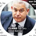  ?? ?? CLAIMS Top Tory Steve Barclay