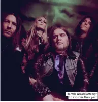  ??  ?? Electric Wizard attempt
to exorcise their past