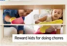  ??  ?? Reward kids for doing chores