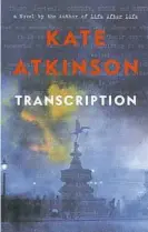 ??  ?? “TRANSCRIPT­ION” By Kate Atkinson Little, Brown &amp; Company ($28)
