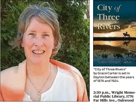  ?? PHOTOS CONTRIBUTE­D ?? Grace Carter spent a large chunk of her life in the Dayton area. Her fascinatio­n with Dayton’s history became the inspiratio­n for her debut novel, “City of Three Rivers,” set in Dayton between the years of 1876 and 1924. ”City of Three Rivers” by Grace...