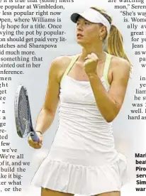  ??  ?? Maria Sharapova beats Tsvetana Pironkova, then serves up Gilles Simon in off-court war of words. Getty