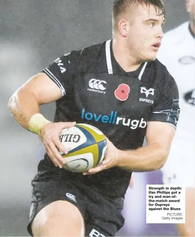  ?? PICTURE: Getty Images ?? Strength in depth: Ifan Phillips got a try and man-ofthe-match award for Ospreys against the Blues