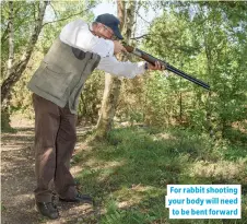  ??  ?? For rabbit shooting your body will need to be bent forward