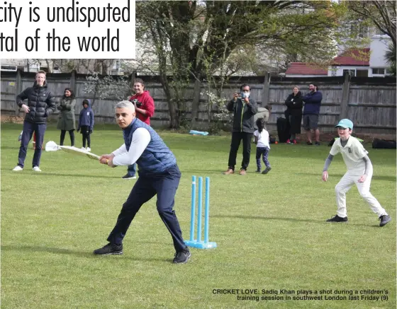  ??  ?? CRICKET LOVE: Sadiq Khan plays a shot during a children’s
training session in southwest London last Friday (9)