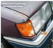  ??  ?? Welsh storm caused wing top and bonnet bump.