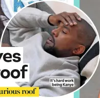  ??  ?? It’s hard work being Kanye