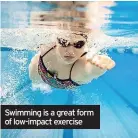  ??  ?? Swimming is a great form of low-impact exercise