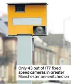  ??  ?? Only 43 out of 177 fixed speed cameras in Greater Manchester are switched on