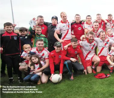  ??  ?? The An Gaeltacht team celebrate their 2017 County IFC Final win over Templenoe at Austin Stack Park, Tralee