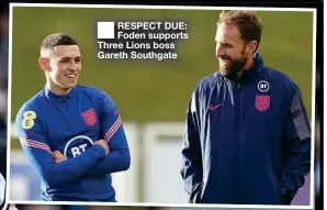  ?? ?? ■ RESPECT DUE: Foden supports Three Lions boss Gareth Southgate