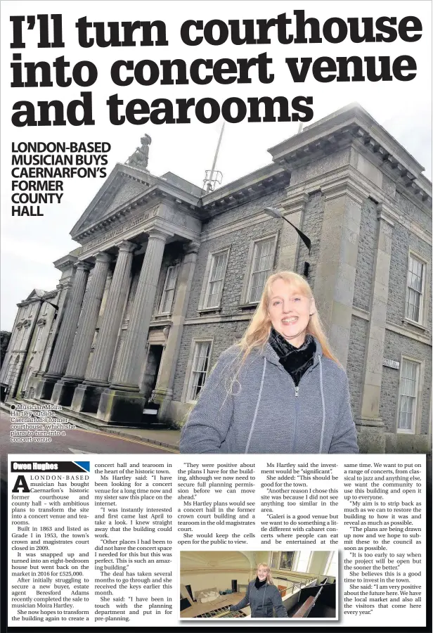  ??  ?? ● Musician Moira Hartley outside Caernarfon’s former courthouse, which she plans to turn into a concert venue