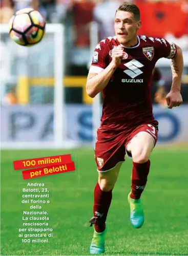  ??  ?? 100 milioni i Belott per Andrea Belotti, 23, centravant­i del Torino e della Nazionale. La clausola rescissori­a per strapparlo ai granata è di 100 milioni.